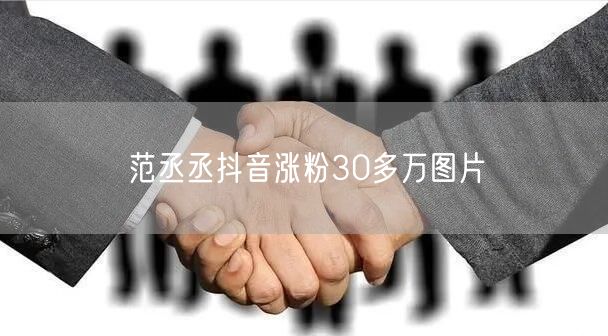 范丞丞抖音涨粉30多万图片
