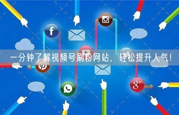 一分钟了解视频号刷粉网站,轻松提升人气!