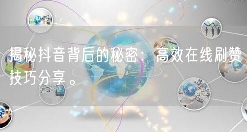 揭秘抖音背后的秘密:高效在线刷赞技巧分享。
