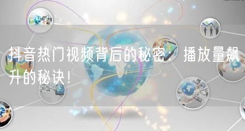 抖音热门视频背后的秘密:播放量飙升的秘诀!