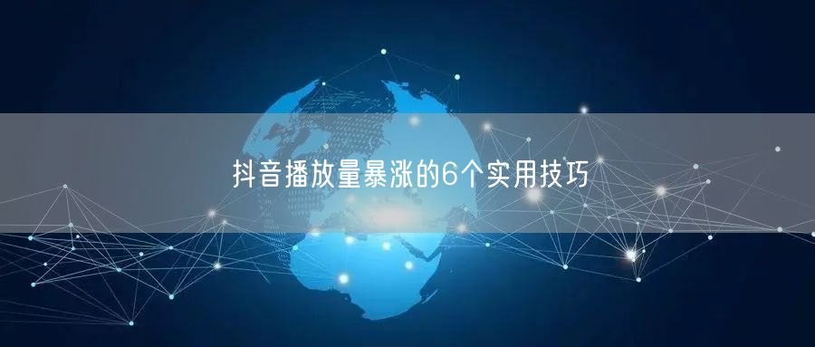 抖音播放量暴涨的6个实用技巧