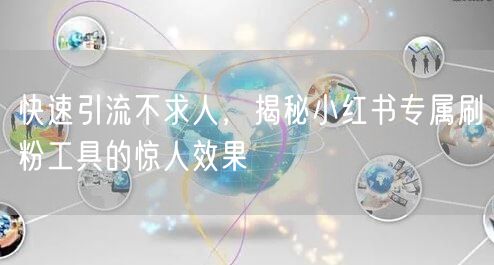 快速引流不求人,揭秘小红书专属刷粉工具的惊人效果