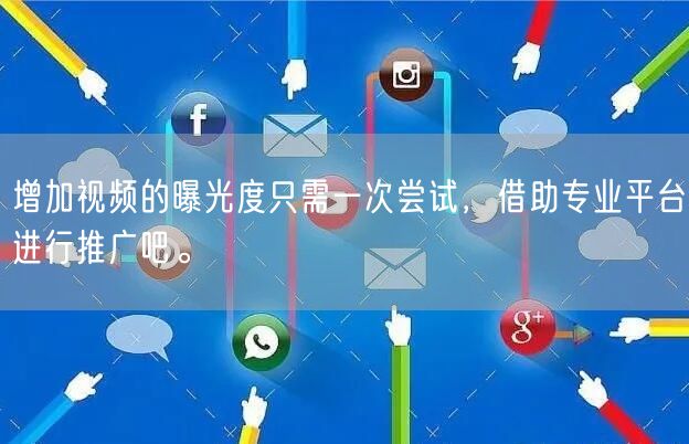 增加视频的曝光度只需一次尝试，借助专业平台进行推广吧。