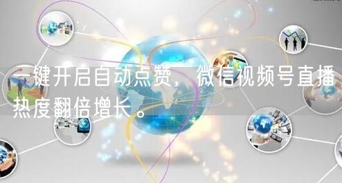 一键开启自动点赞，微信视频号直播热度翻倍增长。
