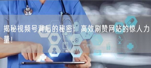 揭秘视频号背后的秘密:高效刷赞网站的惊人力量!